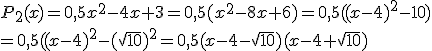  P_2(x)=0,5x^2-4x+3=0,5(x^2-8x+6)=0,5((x-4)^2-10)\\=0,5((x-4)^2-(\sqrt{10})^2=0,5(x-4-\sqrt{10})(x-4+\sqrt{10})